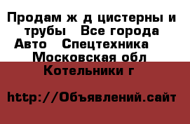 Продам ж/д цистерны и трубы - Все города Авто » Спецтехника   . Московская обл.,Котельники г.